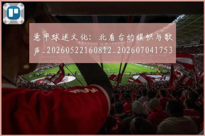 意甲球迷文化:北看台的旗帜与歌声_20260522160812_20260704175310