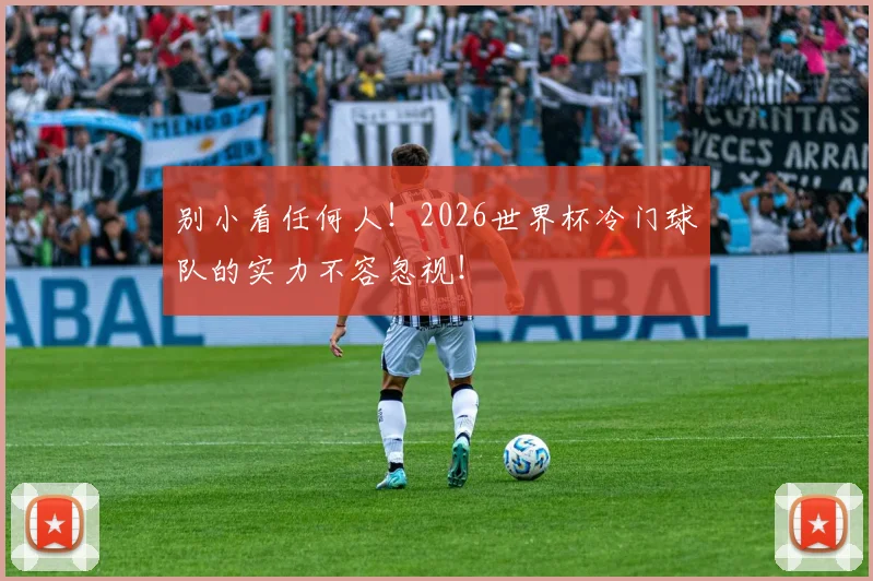 别小看任何人!2026世界杯冷门球队的实力不容忽视!