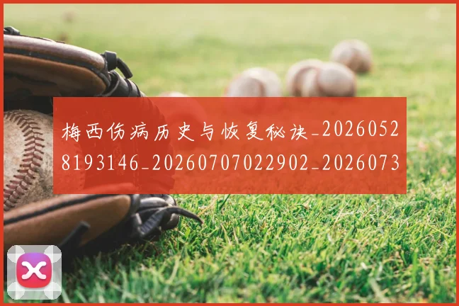 梅西伤病历史与恢复秘诀_20260528193146_20260707022902_20260731180438
