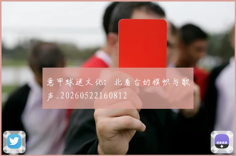 意甲球迷文化:北看台的旗帜与歌声_20260522160812